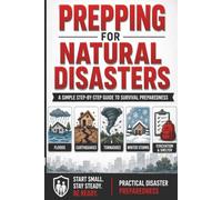 Prepping for Natural Disasters: A Beginner’s Guide to Emergency Preparedness, Survival Planning, Food Storage, and Staying Safe When the Grid Goes Down