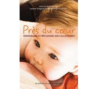 Près du coeur Témoignages et réflexions sur l'allaitement - Lysane Gregoire - Eds Du Remue-Menage - broché - Guide
