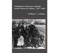 Presbyterian Missionary Attitudes toward American Indians, 18371893 Michael C. Coleman (Auteur)