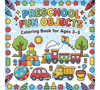 Preschool Fun Objects Coloring Book for Ages 3-5: A Big and Bold Coloring Adventure Filled with Favorite Toys, Everyday Objects, Playground Favorites, ... Little Hands Love to Bring to Life with Color