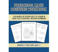 Preschool Math Counting Workbook: 138 Pages of Exercises to Learn and Practice Counting, Missing Numbers, Ages 3+