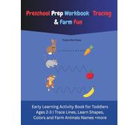 Preschool Prep Workbook: Tracing & Farm Fun: Early Learning Activity Book For Toddlers Ages 2-3 | Trace Lines, Learn Shapes, Colors, Farm Animals Names and Your Body