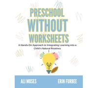 Preschool Without Worksheets: A Hands-On Approach to Integrate Learning Into a Child's Natural Routines