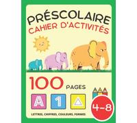 Préscolaire Cahier d'Activités Pour Enfant dès 4 Ans: Cahier d'Exercices pour Enfants: Alphabet, Chiffres, Couleurs, Formes, Mathématiques Précoces ... Adultes de 9 à 12 ans et Livre de Coloriage
