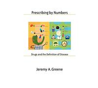 Prescribing by Numbers: Drugs and the Definition of Disease
