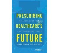 Prescribing Healthcare's Future A Leader's Guide to AI and Transformative Care - Jesse Ehrenfeld - Forbes Books - ebook (ePub) - Livre