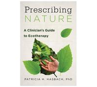 Prescribing Nature A Clinician's Guide to Ecotherapy - Patricia H. Hasbach - W. w. norton & company - ebook (ePub) - Livre
