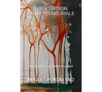 PRESCRIPTION ENTREPRENEURIALE: ENTREPRENDRE A LA LUMIERE DE LA BIBLE