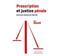 Prescription Et Justice Pénale - Contre Les Illusions De L'éternité