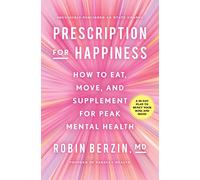 Prescription for Happiness: How to Eat, Move, and Supplement for Peak Mental Health