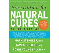 Prescription for Natural Cures: A Self-Care Guide for Treating Health Problems With Natural Remedies Including Diet, Nutrition, Supplements, and Other Holistic Methods