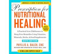 Prescription for Nutritional Healing, Sixth Edition: A Practical A-to-Z Reference to Drug-Free Remedies Using Vitamins, Minerals, Herbs, & Food Supplements