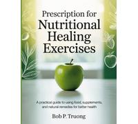 Prescription For Nutritional Healing Sixth Edition Exercises: A Practical Guide to Using Food, Supplements, and Natural Remedies for Better Health