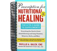 Prescription for Nutritional Healing: The A-to-Z Guide to Supplements, 6th Edition: Everything You Need to Know About Selecting and Using Vitamins, Minerals, Herbs, and More