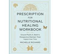 Prescription For Nutritional Healing Workbook: Ensure Phyllis A. Balch's Perspective Maintain Their Impact Over Time