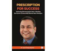 Prescription for Success: Mastering Pharmaceutical Sales Unlocking the Secrets of Successful Pharma Sales Strategies