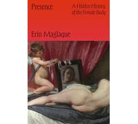 Presence: A Hidden History of the Female Body