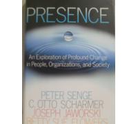 Presence: An Exploration of Profound Change in People, Organizations, and society