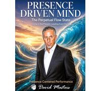 Presence Driven Mind: The Perpetual Flow State