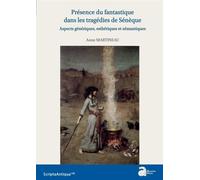 Présence du fantastique dans les tragédies de Sénèque: Aspects génériques, esthétiques et sémantiques