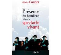 Présence du handicap dans le spectacle vivant Olivier Couder (Auteur)