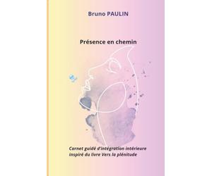 Présence en chemin: Carnet guidé d’intégration intérieure inspiré du livre Vers la plénitude pour ralentir, écouter et se retrouver.