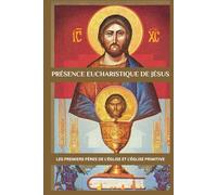 Présence eucharistique de Jésus: Les premiers Pères de l'Église et l'Église primitive