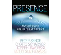 Presence: Human Purpose and the Field of the Future
