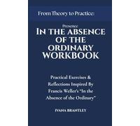 Presence In The Absence of the Ordinary Workbook: Practical Exercises & Reflections Inspired by Francis Weller’s “In the Absence of the Ordinary”
