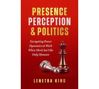 Presence, Perception, and Politics Navigating Power Dynamics at Work When Merit Isn't the Only Measure - Lenetra King - Watch Me EXCEL - ebook (ePub) - Livre