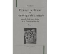 Présence, Sentiment Et Rhétorique De La Nature Dans La Littérature Latine De La France Médiévale En 2 Tomes - De La Fin De L'antiquité Au Xiiie Siècle, Introduction À L'étude D'un Mouvement...