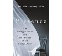 Presence: The Strange Science and True Stories of the Unseen Other