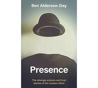 Presence: The Strange Science and True Stories of the Unseen Other