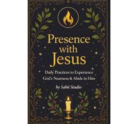 Presence with Jesus: Daily Practices to Experience God’s Nearness & Abide in Him.
