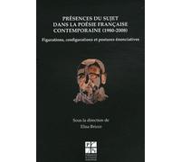 Présences Du Sujet Dans La Poésie Française Contemporaine (1980-2008) - Figuration, Configurations Et Postures Énonciatives