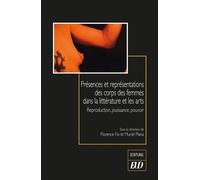 Présences Et Représentations Des Corps Des Femmes Dans La Littérature Et Les Arts - Reproduction, Jouissance, Pouvoir