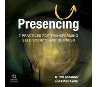 Presencing: 7 Practices for Transforming Self, Society and Business