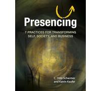 Presencing: 7 Practices for Transforming Self, Society, and Business