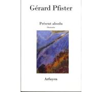 Present absolu oratorio - Gérard Pfister - Arfuyen - broché - Poésie
