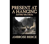 Present At A Hanging And Other Ghost Stories By Ambrose Bierce, Fiction, Ghost, Horror, Short Stories