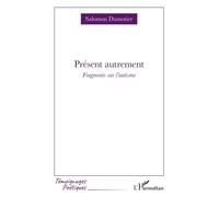 Présent autrement Fragments sur l’autisme - Salomon Dumotier - L'harmattan - broché - Poésie