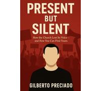 Present But Silent: How the Church Lost Its Voice - and How You Can Find Yours