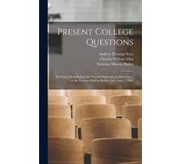 Present College Questions; Six Papers Read Before The National Educational Association, At The Sessions Held In Boston, July 6 And 7, 1903