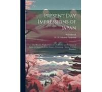 Present Day Impressions Of Japan; The History, People, Commerce, Industries And Resources Of Japan And Japan's Colonial Empire, Kwantung, Chosen, Taiwan, Karafuto;