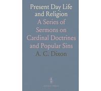 Present Day Life and Religion: A Series of Sermons on Cardinal Doctrines and Popular Sins