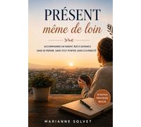 Présent même de loin: Guide pratique pour accompagner un parent âgé à distance, organiser les relais et anticiper sans s’épuiser