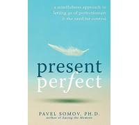 Present Perfect: A Mindfulness Approach to Letting Go of Perfectionism and the Need for Control