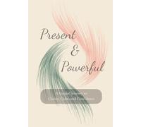 Present & Powerful: A Guided Journey to Clarity, Calm, and Confidence