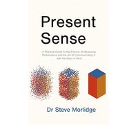 Present Sense: A Practical Guide to the Science of Measuring Performance and the Art of Communicating it, with the Brain in Mind