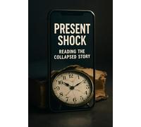Present Shock: Reading the Collapsed Story: A Practical Guide to Attention, Time, and Digital Culture